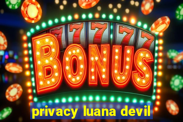 privacy luana devil